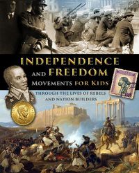 Cover image for Independence and Freedom Movements for Kids - through the lives of rebels and nation builders