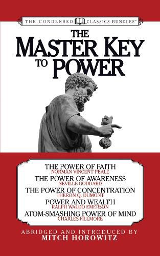 Cover image for The Master Key to Power (Condensed Classics): The Power of Faith, The Power of Awareness, The Power of Concentration, Power and Wealth, Atom-Smashing Power of Mind