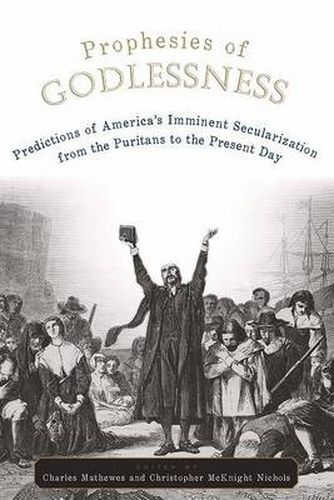 Cover image for Prophesies of Godlessness: Predictions of America's Imminent Secularization, from the Puritans to the Present Day