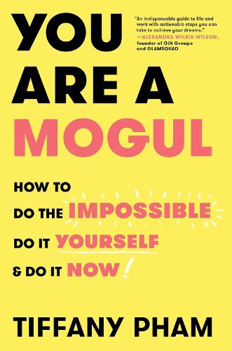 Cover image for You Are a Mogul: How to Do the Impossible, Do It Yourself, and Do It Now