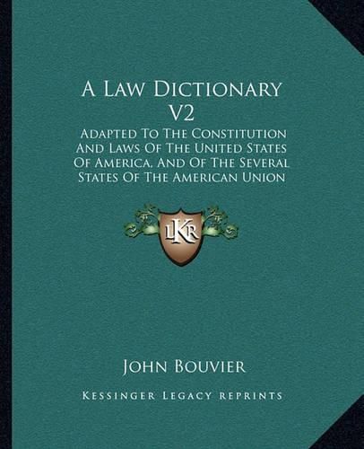 Cover image for A Law Dictionary V2: Adapted to the Constitution and Laws of the United States of America, and of the Several States of the American Union (1874)