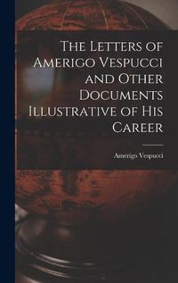 Cover image for The Letters of Amerigo Vespucci and Other Documents Illustrative of his Career