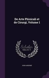 Cover image for de Arte Phisicali Et de Cirurgi, Volume 1