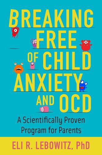 Cover image for Breaking Free of Child Anxiety and OCD: A Scientifically Proven Program for Parents