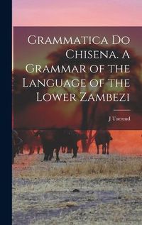 Cover image for Grammatica do Chisena. A Grammar of the Language of the Lower Zambezi