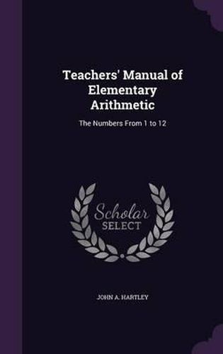 Cover image for Teachers' Manual of Elementary Arithmetic: The Numbers from 1 to 12