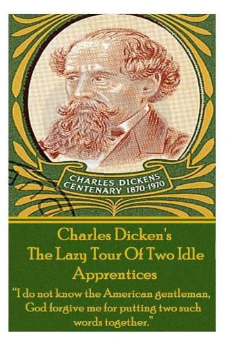 Cover image for Charles Dickens? the Lazy Tour of Two Idle Apprentices: I Do Not Know the American Gentleman, God Forgive Me for Putting Two Such Words Together.