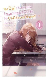 Cover image for The Girl I Saved on the Train Turned Out to Be My Childhood Friend, Vol. 1 (light novel)