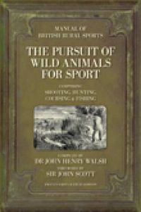 Cover image for Manual of British Rural Sports: The Pursuit of Wild Animals for Sport: Comprising Shooting, Hunting, Coursing, Fishing and Falconry