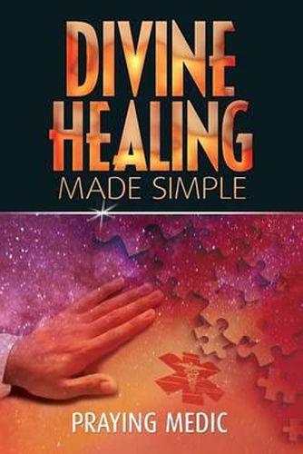 Cover image for Divine Healing Made Simple: Simplifying the supernatural to make healing and miracles a part of your everyday life