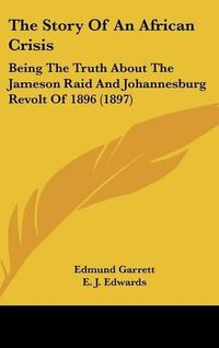 Cover image for The Story of an African Crisis: Being the Truth about the Jameson Raid and Johannesburg Revolt of 1896 (1897)