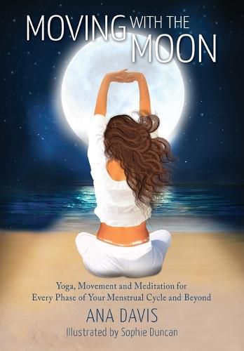 Cover image for Moving with the Moon: Yoga, Movement and Meditation for Every Phase of your Menstrual Cycle and Beyond