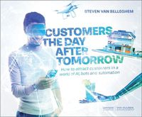 Cover image for Customers the Day After Tomorrow: How to Attract Customers in a World of AI, Bots and Automation