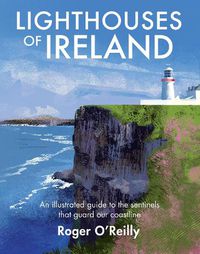 Cover image for Lighthouses of Ireland: An Illustrated Guide to the Sentinels that Guard our Coastline