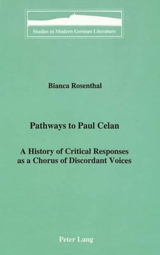 Pathways to Paul Celan: A History of Critical Responses as a Chorus of Discordant Voices