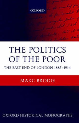 Cover image for The Politics of the Poor: The East End of London 1885-1914