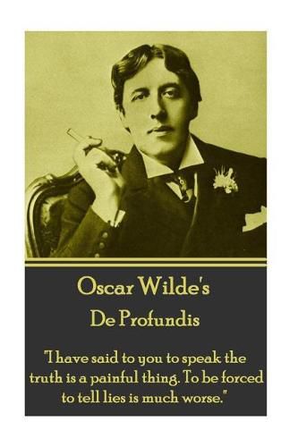 Cover image for Oscar Wilde - de Profundis: i Have Said to You to Speak the Truth Is a Painful Thing. to Be Forced to Tell Lies Is Much Worse.