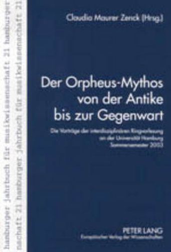Cover image for Der Orpheus-Mythos Von Der Antike Bis Zur Gegenwart: Die Vortraege Der Interdisziplinaeren Ringvorlesung an Der Universitaet Hamburg, Sommersemester 2003