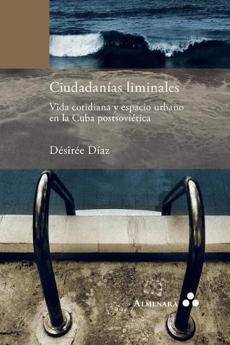 Cover image for Ciudadanias liminales. Vida cotidiana y espacio urbano en la Cuba postsovietica