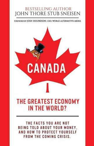 Cover image for Canada, The Greatest Economy In The World?: The facts you are not being told about your money. And how to protect yourself from the coming crisis.