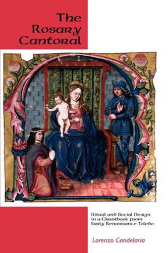 Cover image for The Rosary Cantoral: Ritual and Social Design in a Chantbook from Early Renaissance Toledo