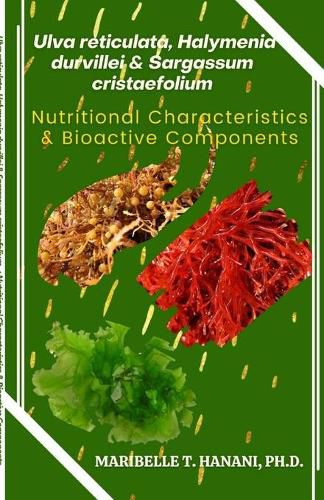 Cover image for Ulva reticulata, Halymenia durvillei & Sargassum cristaefolium: Nutritional Characteristics & Bioactive Components