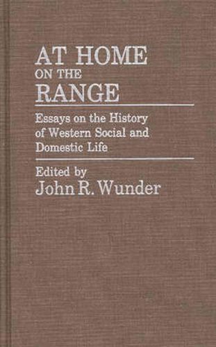 Cover image for At Home on the Range: Essays on the History of Western Social and Domestic Life