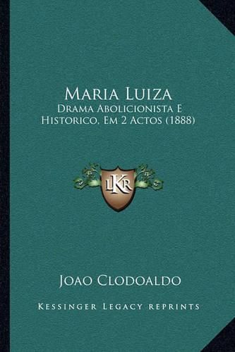 Cover image for Maria Luiza: Drama Abolicionista E Historico, Em 2 Actos (1888)