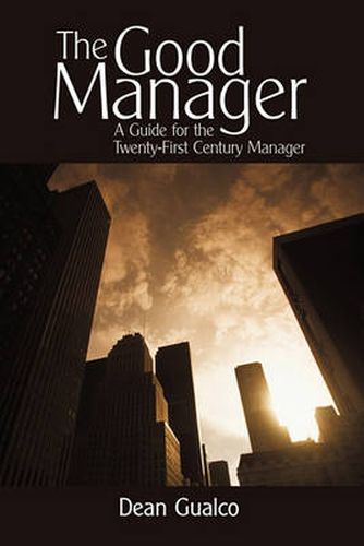 Cover image for The Good Manager: A Guide for the Twenty-First Century Manager