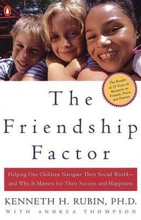 Cover image for The Friendship Factor: Helping Our Children Navigate Their Social World--and Why It Matters for Their Success and Happiness