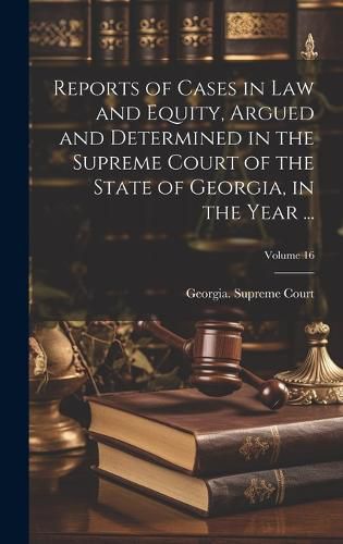 Cover image for Reports of Cases in Law and Equity, Argued and Determined in the Supreme Court of the State of Georgia, in the Year ...; Volume 16