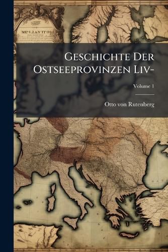 Geschichte Der Ostseeprovinzen Liv-; Volume 1, Otto Von Rutenberg ...