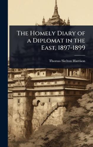 Cover image for The Homely Diary of a Diplomat in the East, 1897-1899