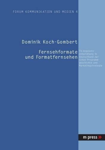 Cover image for Fernsehformate Und Formatfernsehen: Tv-Angebotsentwicklung in Deutschland Zwischen Programmgeschichte Und Marketingstrategie