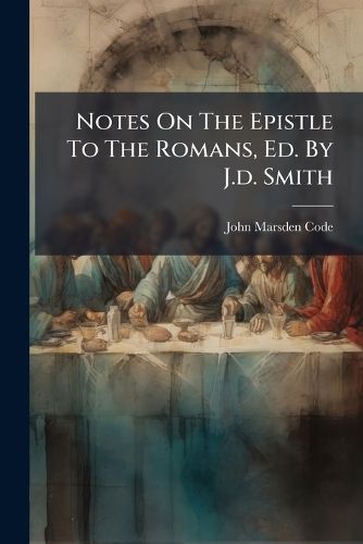Cover image for Notes On The Epistle To The Romans, Ed. By J.d. Smith