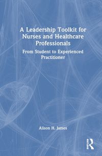 Cover image for A Leadership Toolkit for Nurses and Healthcare Professionals