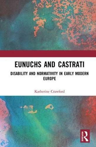 Cover image for Eunuchs and Castrati: Disability and Normativity in Early Modern Europe