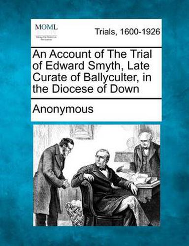 Cover image for An Account of the Trial of Edward Smyth, Late Curate of Ballyculter, in the Diocese of Down