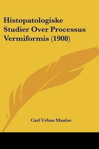 Cover image for Histopatologiske Studier Over Processus Vermiformis (1908)