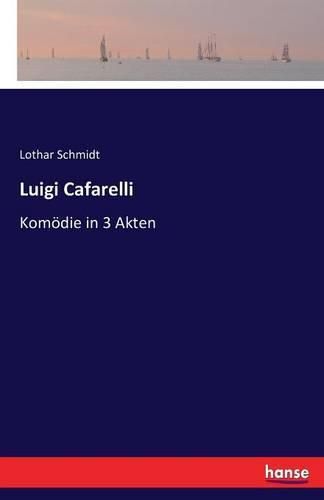 Cover image for Luigi Cafarelli: Komoedie in 3 Akten