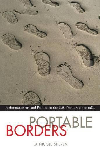 Cover image for Portable Borders: Performance Art and Politics on the U.S. Frontera since 1984