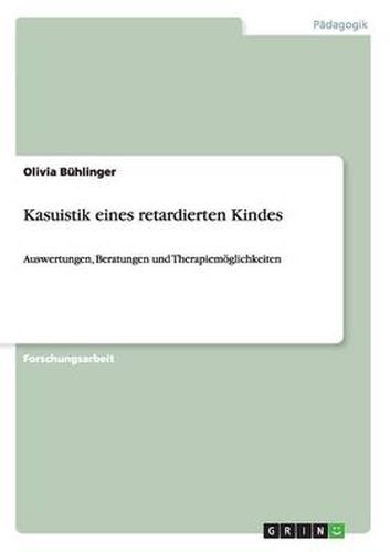 Cover image for Kasuistik eines retardierten Kindes: Auswertungen, Beratungen und Therapiemoeglichkeiten