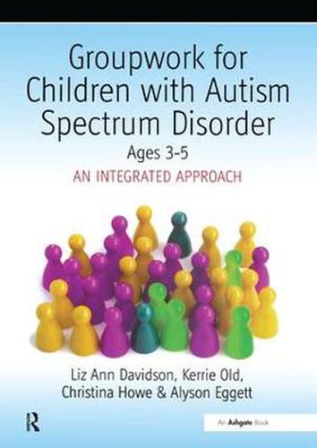 Cover image for Groupwork for Children with Autism Spectrum Disorder: Ages 3-5: An Integrated Approach