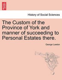 Cover image for The Custom of the Province of York and Manner of Succeeding to Personal Estates There.