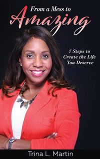 Cover image for From a Mess to Amazing: 7 Steps to Create the Life You Deserve