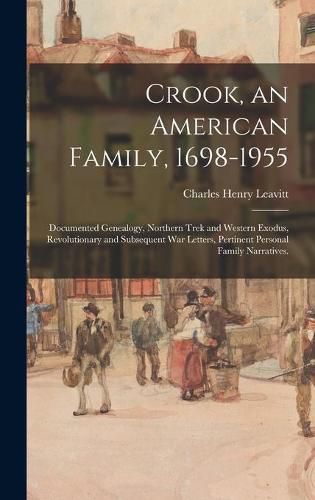 Cover image for Crook, an American Family, 1698-1955; Documented Genealogy, Northern Trek and Western Exodus, Revolutionary and Subsequent War Letters, Pertinent Personal Family Narratives.