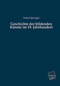 Cover image for Geschichte Der Bildenden Kunste Im 19. Jahrhundert