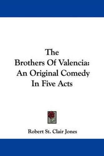 Cover image for The Brothers of Valencia: An Original Comedy in Five Acts