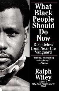 Cover image for What Black People Should Do Now: Dispatches from Near the Vanguard