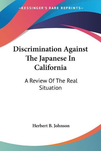 Cover image for Discrimination Against the Japanese in California: A Review of the Real Situation